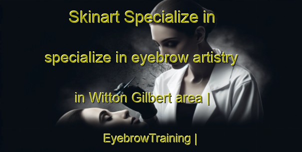 Skinart Specialize in specialize in eyebrow artistry in Witton Gilbert area | EyebrowTraining | EyebrowClasses | SkinartTraining-United Kingdom